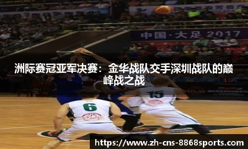 洲际赛冠亚军决赛:金华战队交手深圳战队的巅峰战之战