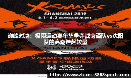 巅峰对决：极限运动嘉年华争夺战菏泽队vs沈阳队的高潮迭起较量