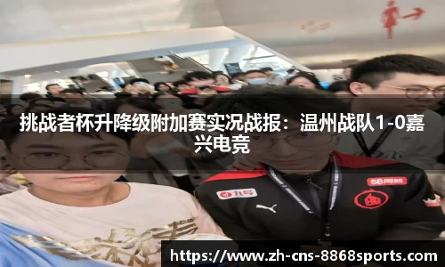 挑战者杯升降级附加赛实况战报：温州战队1-0嘉兴电竞