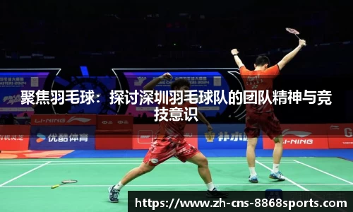 聚焦羽毛球:探讨深圳羽毛球队的团队精神与竞技意识